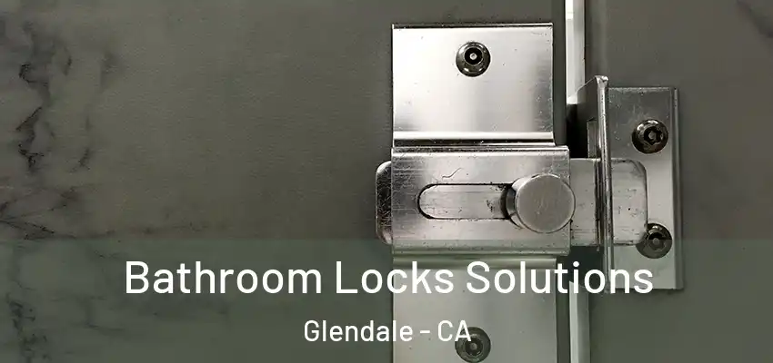  Bathroom Locks Solutions Glendale - CA