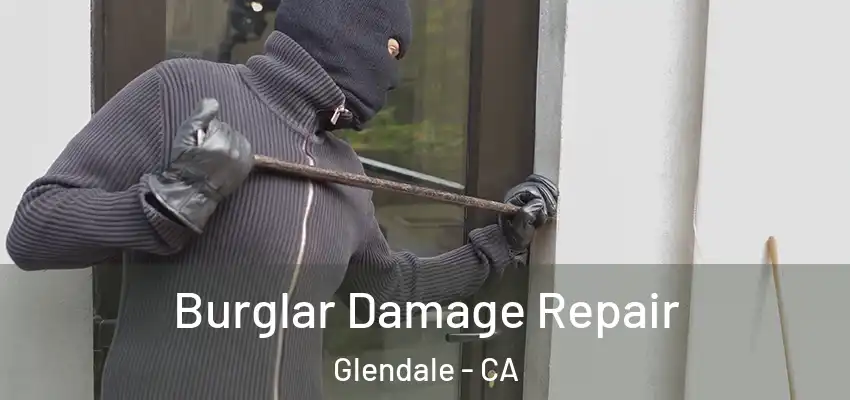  Burglar Damage Repair Glendale - CA