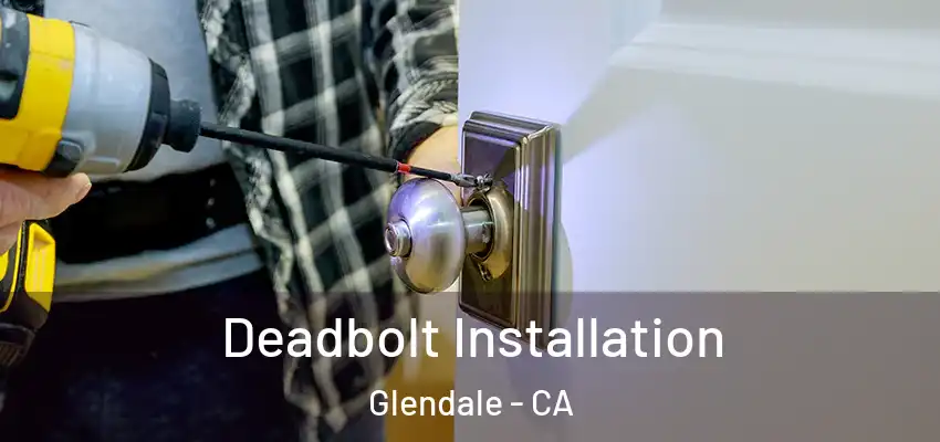  Deadbolt Installation Glendale - CA