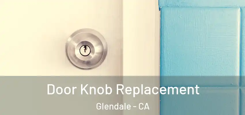  Door Knob Replacement Glendale - CA