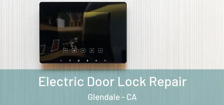  Electric Door Lock Repair Glendale - CA