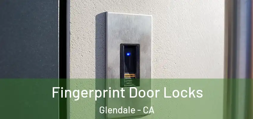 Fingerprint Door Locks Glendale - CA