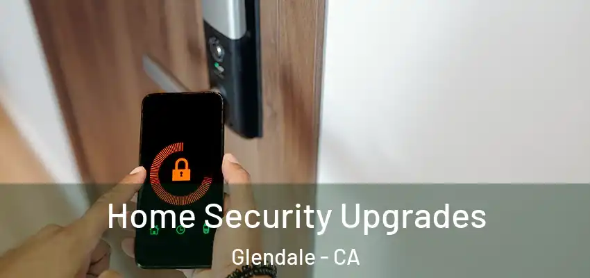  Home Security Upgrades Glendale - CA