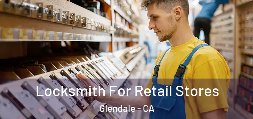 Locksmith For Retail Stores Glendale - CA
